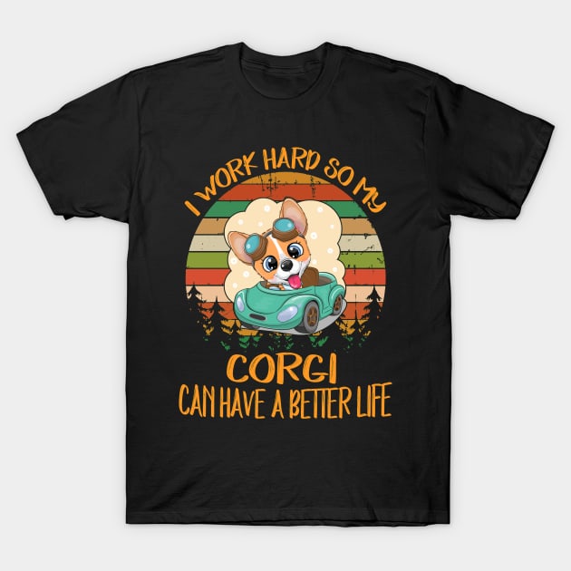 I Work Hard So My Corgi Can Have A Better Life (12) T-Shirt by Drakes